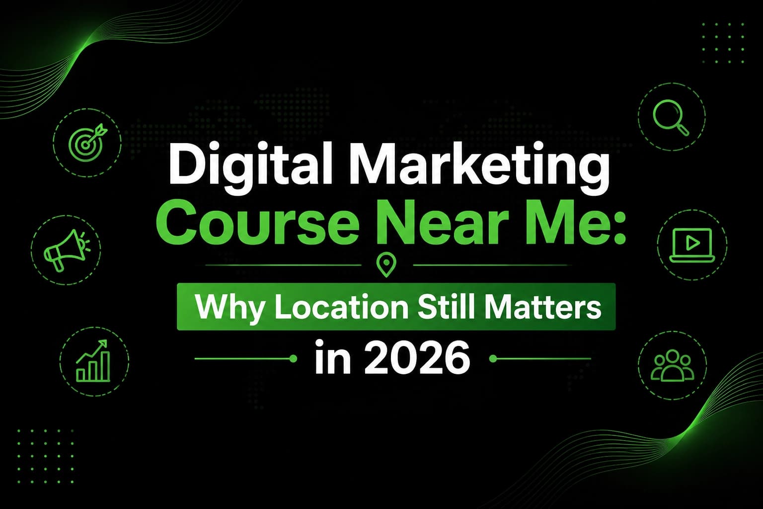 Digital Marketing Course Near Me: Why Location Still Matters in 2026